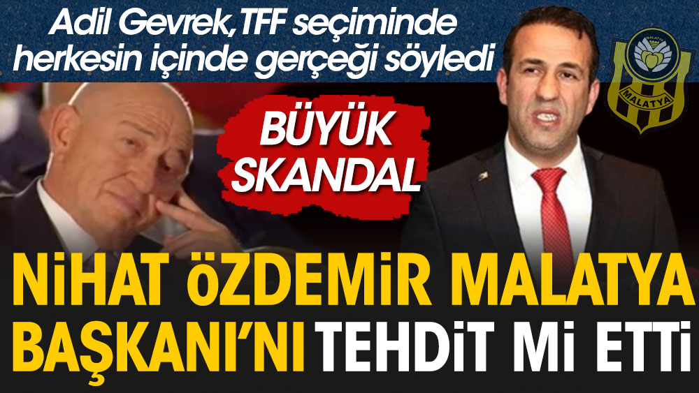 Büyük skandal. Eski TFF Başkanı Nihat Özdemir Malatya Başkanı Gevrek'i tehdit etmiş