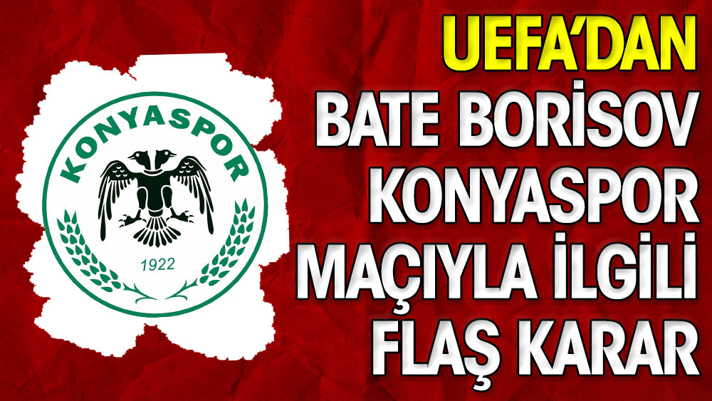 UEFA'dan Bate Borisov-Konyaspor maçıyla ilgili flaş karar