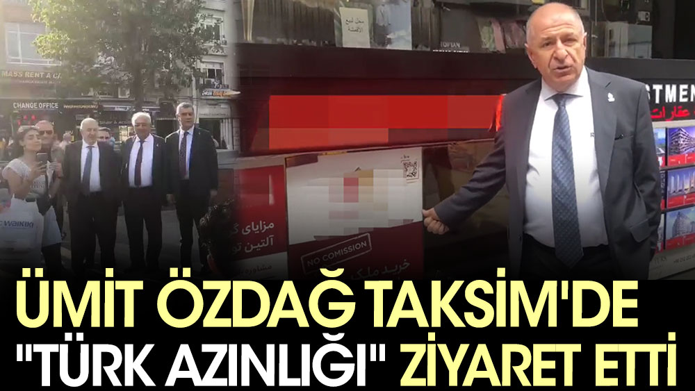 Ümit Özdağ Taksim'de ''Türk azınlığı'' ziyaret etti