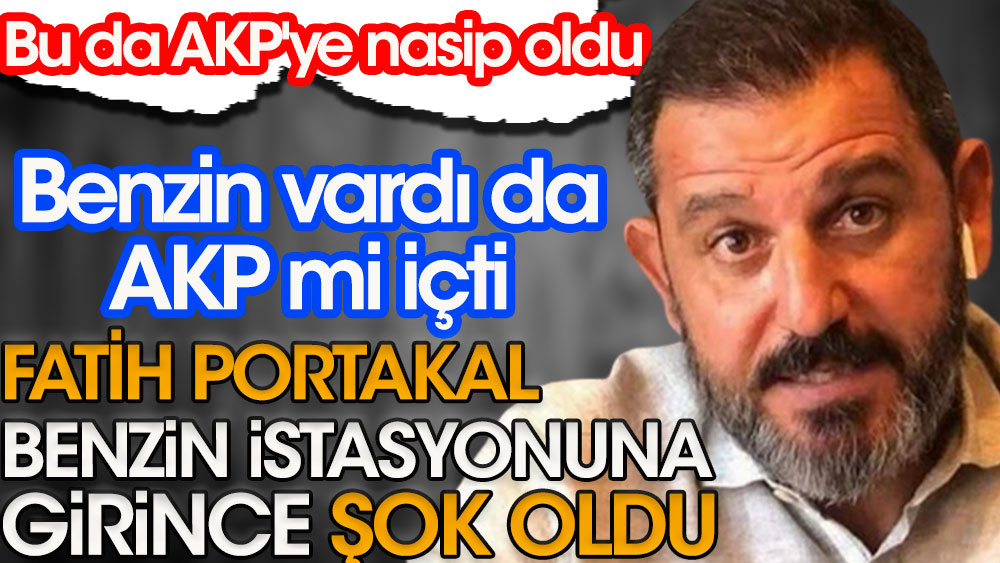 Fatih Portakal benzin istasyona gidince şok oldu | Benzin vardı da AKP mi içti | Bu da AKP'ye nasip oldu