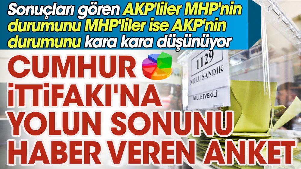Sonuçları gören AKP'liler MHP'nin durumunu, MHP'liler ise AKP'nin durumunu kara kara düşünüyor: Cumhur İttifakı'na yolun sonunu haber veren anket