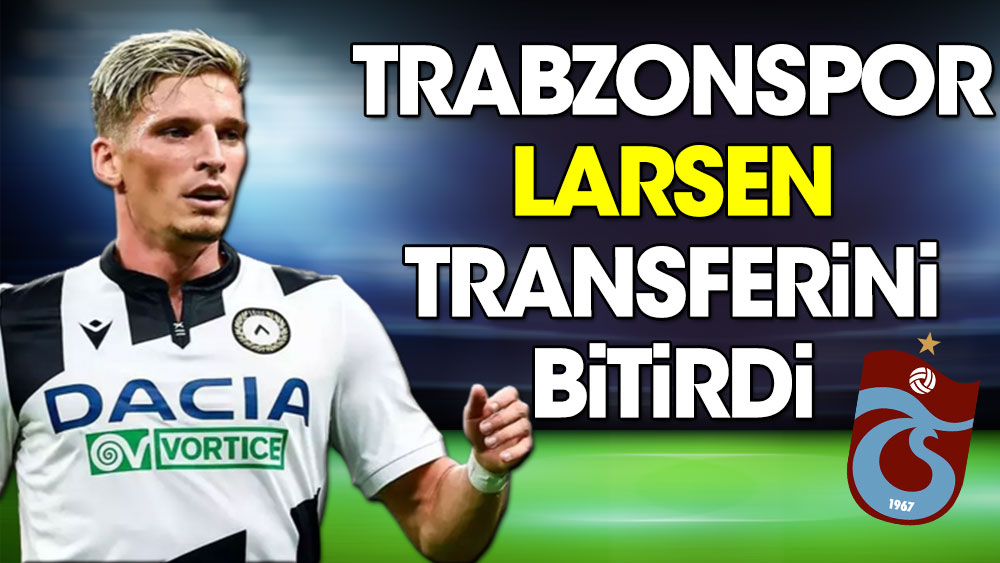 Trabzonspor Larsen transferini bitirdi