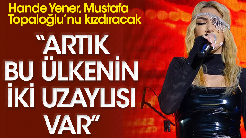 Hande Yener Mustafa Topaloğlu'nu kızdıracak! "Artık bu ülkenin iki uzaylısı var"