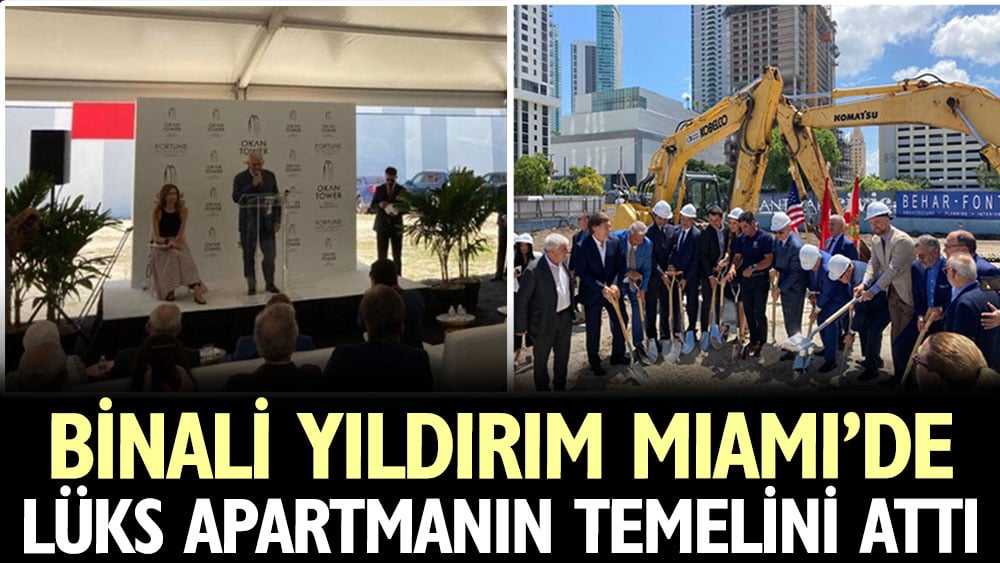 Binali Yıldırım Miami’de lüks apartmanın temelini attı