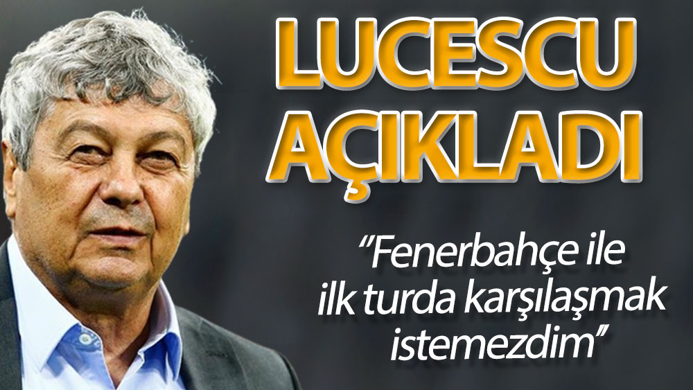 Mircea Lucescu açıkladı: Fenerbahçe ile ilk turda karşılaşmak istemezdim