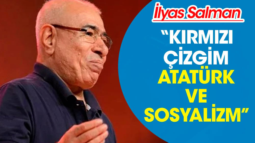 İlyas Salman: Kırmızı çizgim Atatürk ve sosyalizm