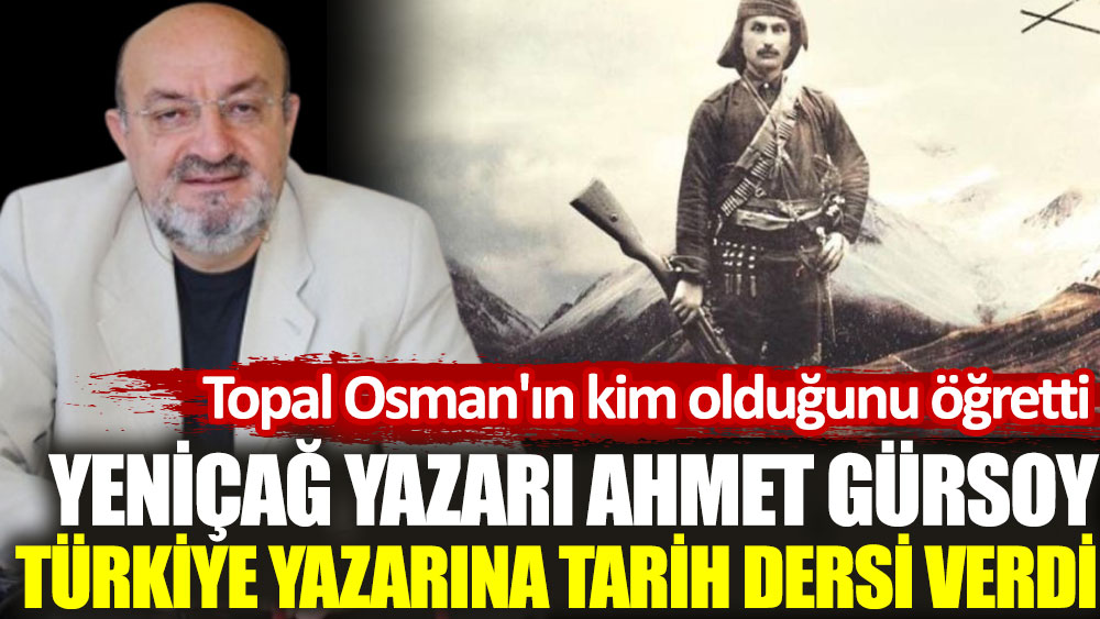 Yeniçağ yazarı Ahmet Gürsoy Türkiye yazarına tarih dersi verdi. Topal Osman'ın kim olduğunu öğretti