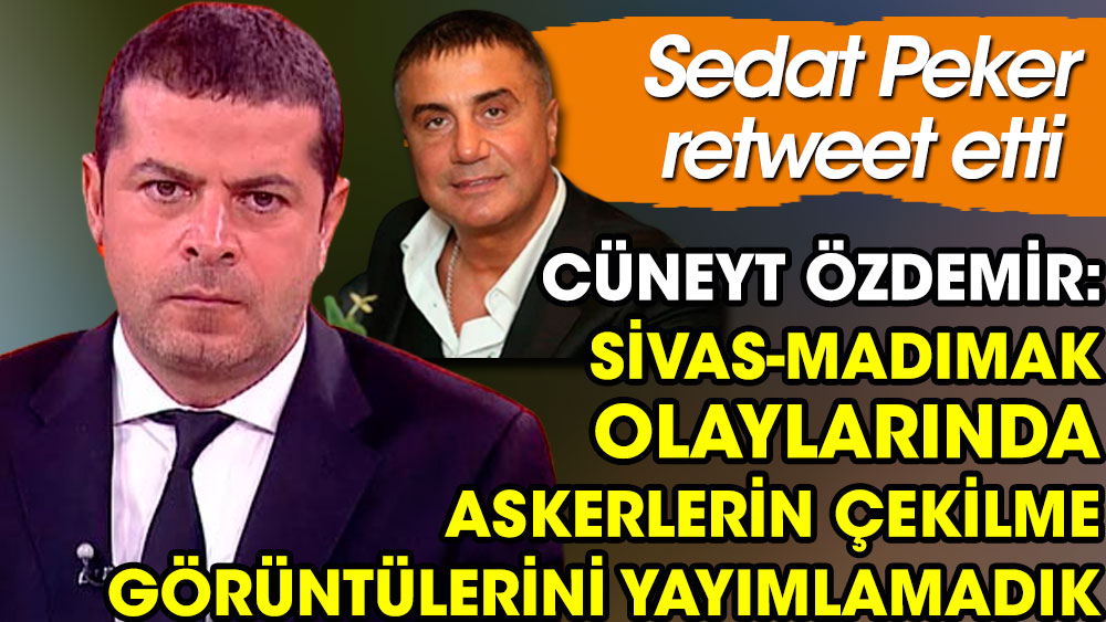 Cüneyt Özdemir açıkladı Sedat Peker retweet etti. Sivas olaylarında askerlerin çekilme görüntülerini yayımlamadık!