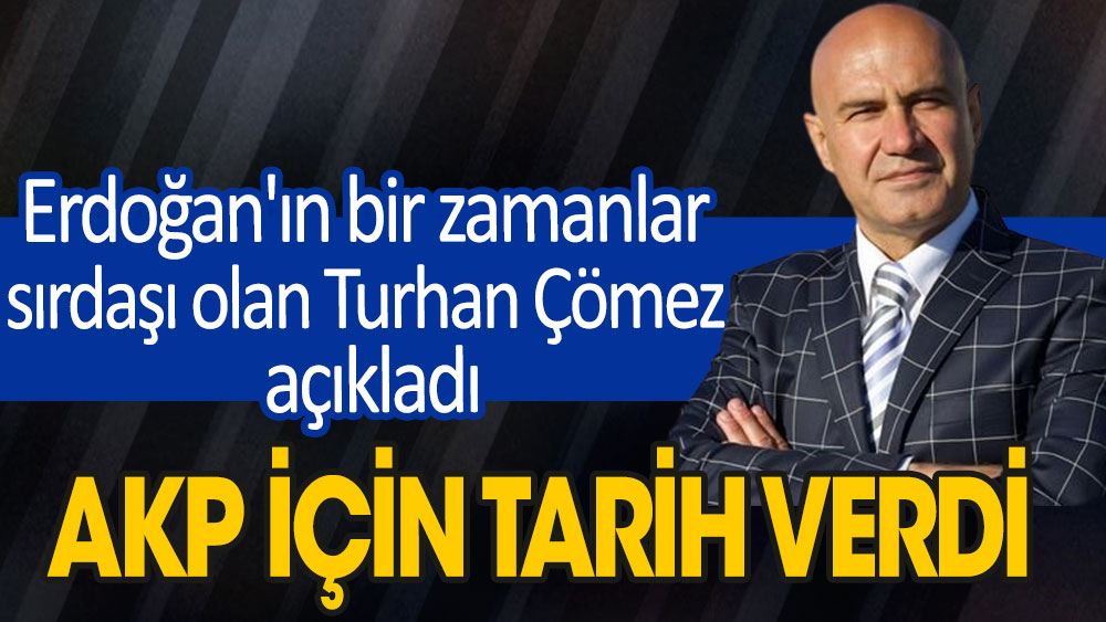 Erdoğan'ın bir zamanlar sırdaşı olan Turhan Çömez AKP için tarih verdi