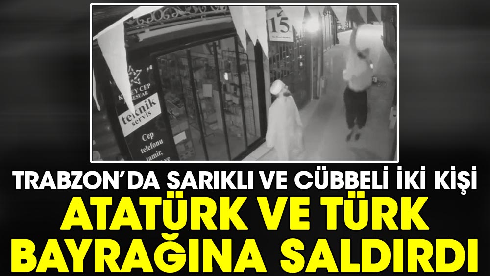 Trabzon’da sarıklı ve cübbeli iki kişi Atatürk ve Türk bayrağına saldırdı