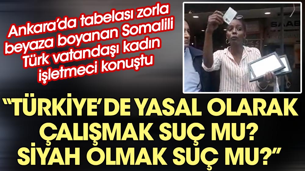 Ankara’da tabelası zorla beyaza boyanan Somalili Türk vatandaşı kadın işletmeci konuştu: Türkiye'de yasal olarak çalışmak suç mu? Siyah olmak suç mu?