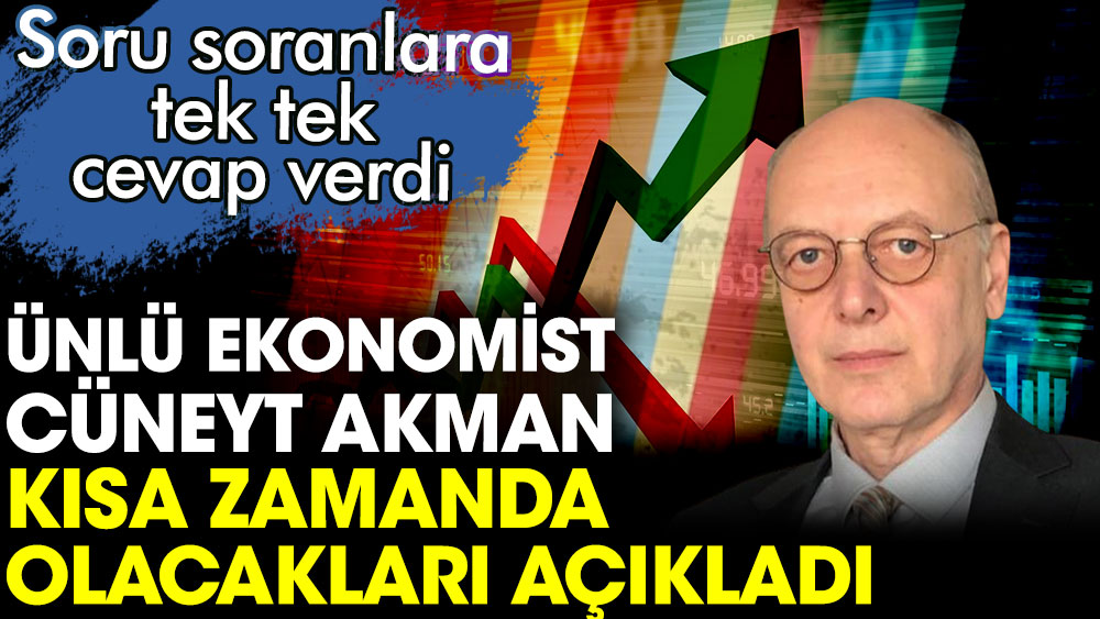 Ünlü ekonomist Cüneyt Akman kısa zamanda olacakları açıkladı. Sorulara tek tek cevap verdi