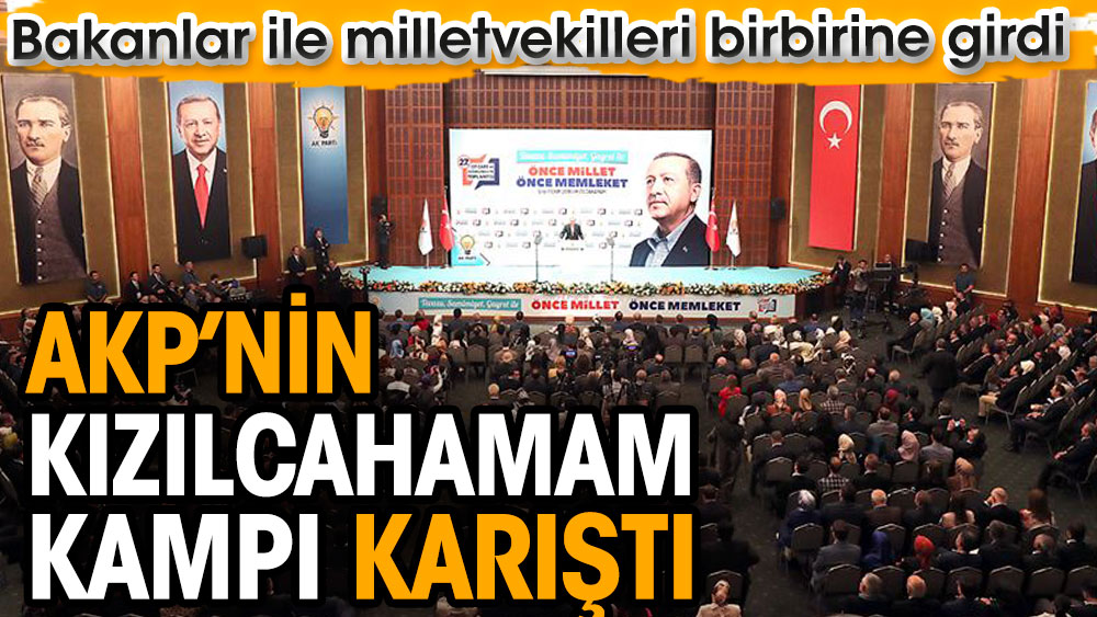 AKP’nin Kızılcahamam kampı karıştı. Bakanlar ile milletvekilleri birbirine girdi