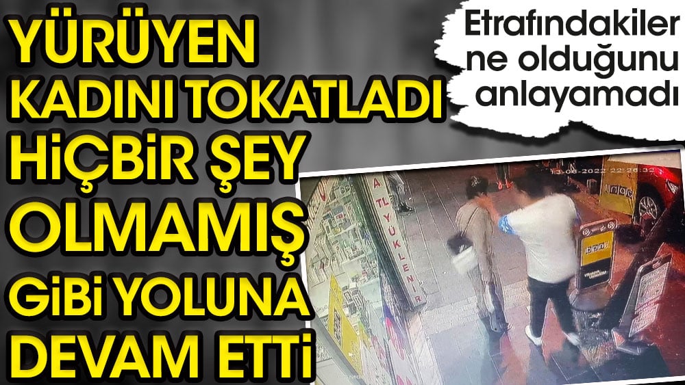 Yolda yürüyen kadını tokatladı hiçbir şey olmamış gibi yolun devam etti. Etraftaki kimse ne olduğunu anlayamadı