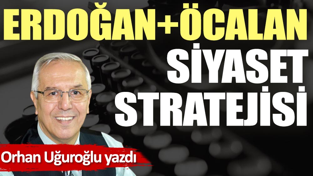 Erdoğan+Öcalan siyaset stratejisi