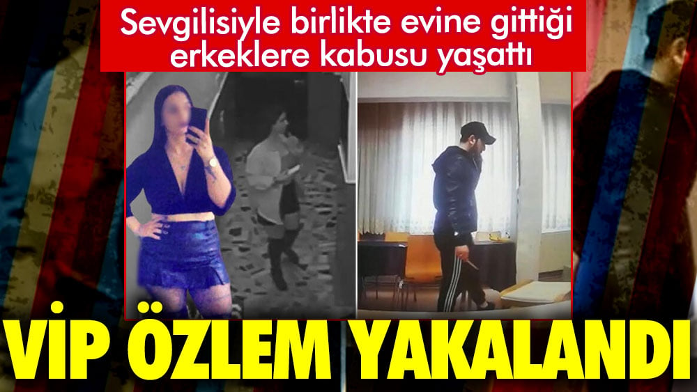 Sevgilisiyle birlikte evlerine gittiği erkeklere kabusu yaşattılar. VİP Özlem yakalandı