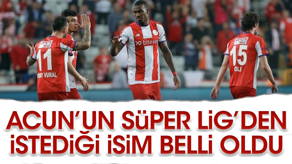 Acun Ilıcalı'nın Süper Lig'den istediği golcü ortaya çıktı