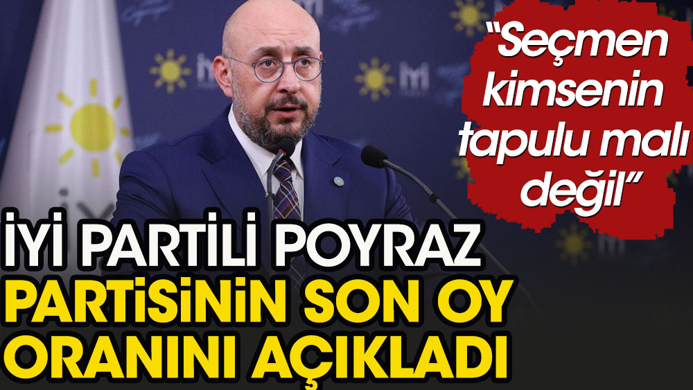 İYİ Partili Uğur Poyraz partisinin son oy oranını açıkladı. AKP'den de oy alıyoruz!