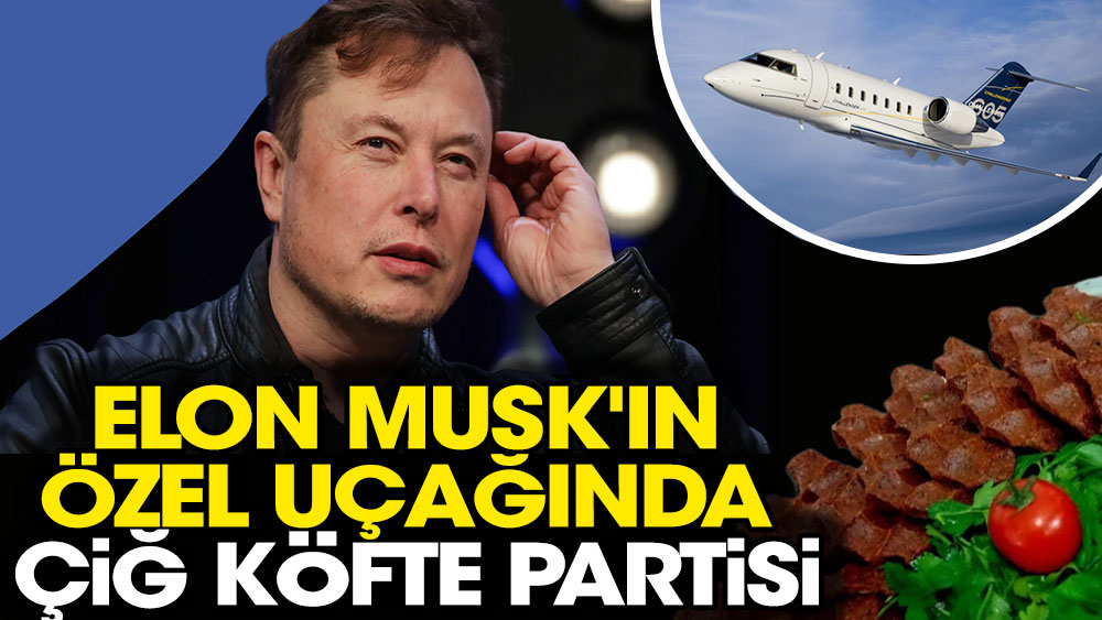 Elon Musk'ın özel uçağında çiğ köfte partisi
