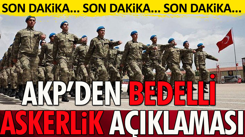 Son Dakika... AKP'nin bedelli askerlik açıklaması