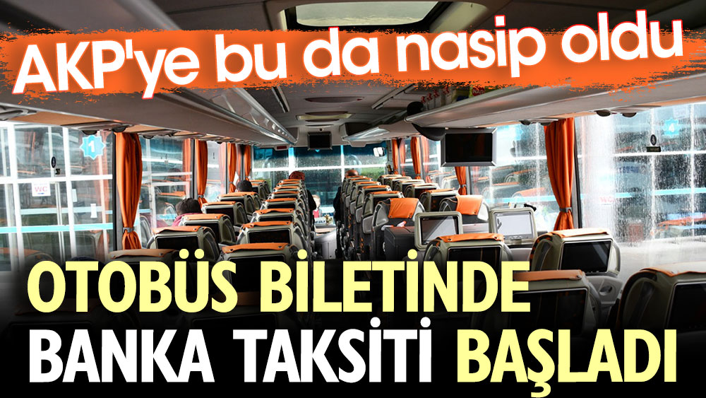 Otobüs biletinde banka taksiti başladı. AKP'ye bu da nasip oldu