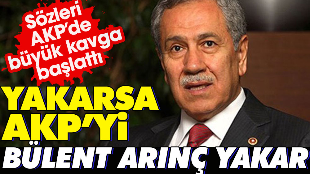Yakarsa AKP’yi Bülent Arınç yakar | Sözleri AKP’de büyük kavga başlattı