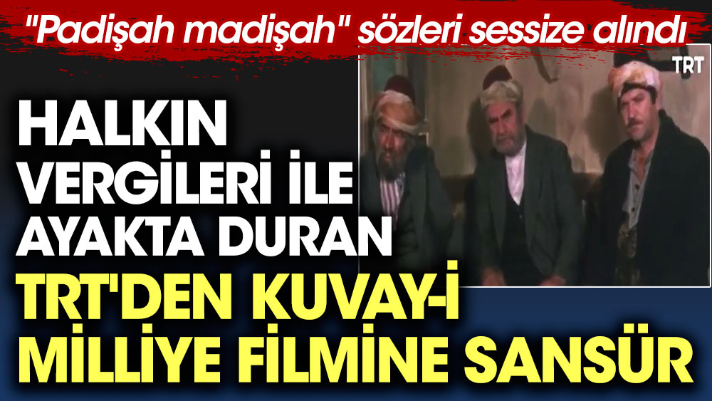 Halkın vergileri ile ayakta duran TRT'den Kuvay-i Milliye filmine sansür. "Padişah madişah" sözleri sessize alındı