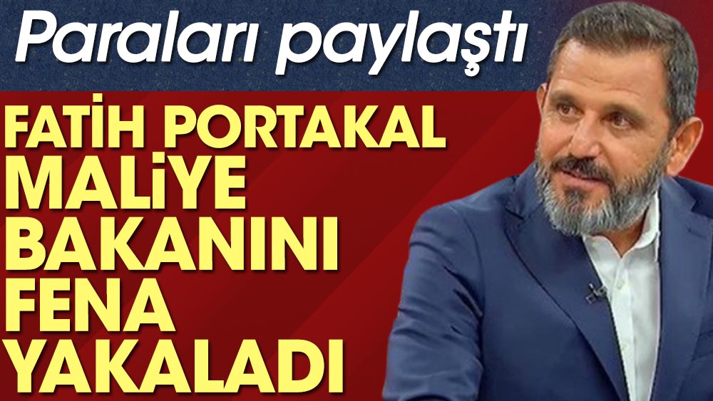 Fatih Portakal Maliye Bakanını fena yakaladı. Paraları paylaştı