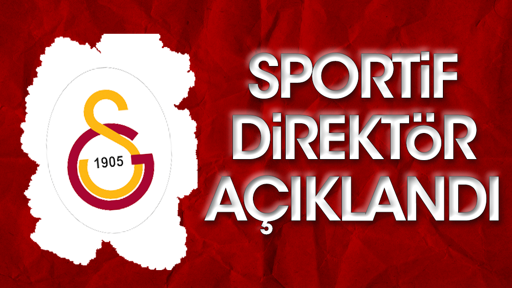 Galatasaray sportif direktörünü açıkladı