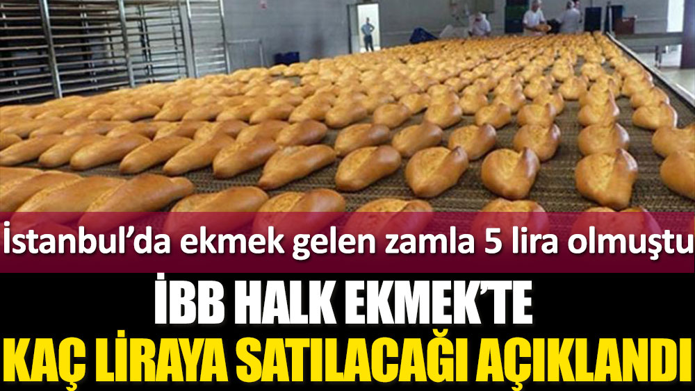 İstanbul'da yapılan zamla 5 lira olmuştu. İBB Halk Ekmek, ekmeğin ne kadara satılacağını açıkladı
