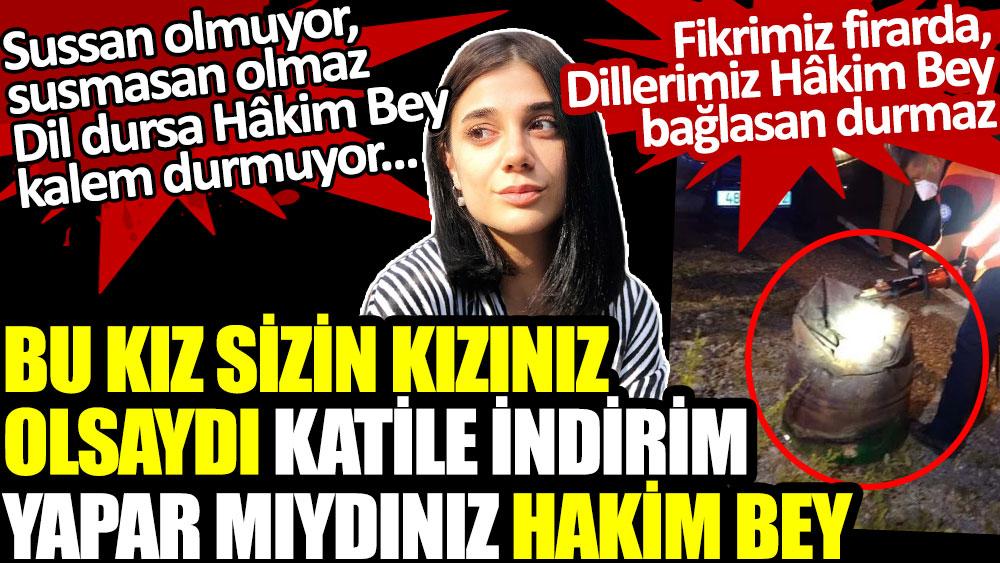 Bu kız sizin kızınız olsaydı katile indirim yapar mıydınız Hakim Bey. Pınar Gültekin davasında karara tepki yağıyor