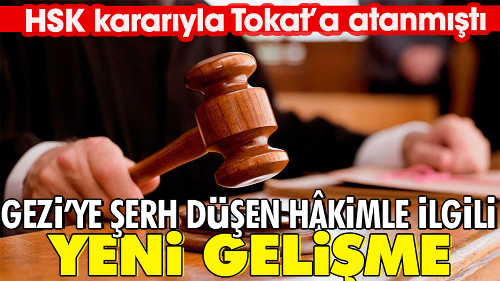 HSK kararıyla Tokat’a atanmıştı | Gezi'ye şerh düşen hâkimle ilgili yeni gelişme