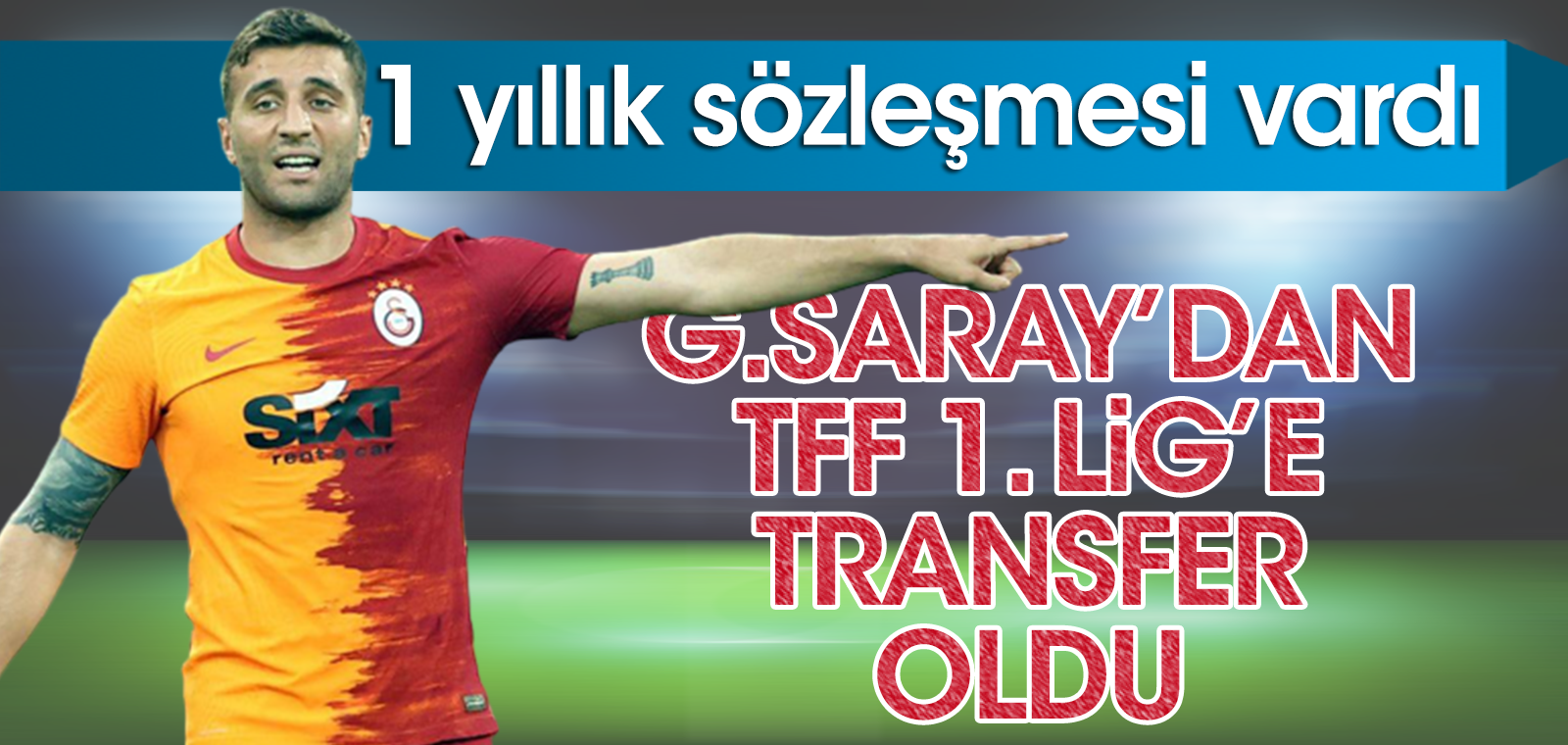 1 yıl daha sözleşmesi vardı ama Galatasaray'dan ayrıldı