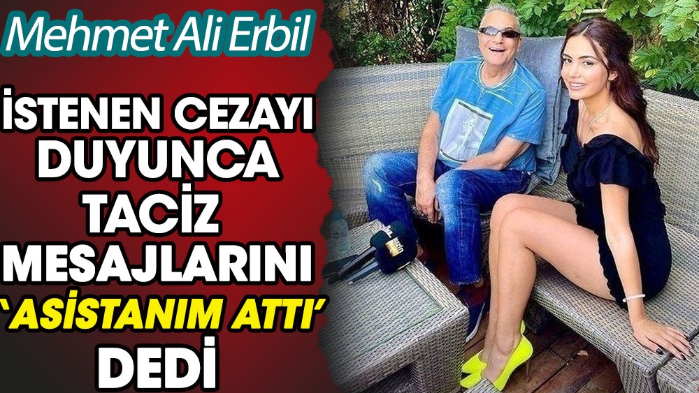 Mehmet Ali Erbil İstenen cezayı duyunca taciz mesajlarını "asistanım attı" dedi