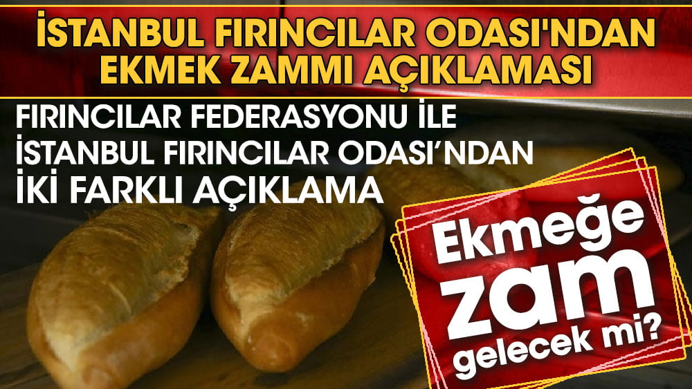 Fırıncılar Federasyonu ile İstanbul Fırıncılar Odası'ndan iki farklı açıklama. Ekmeğe zam gelecek mi.