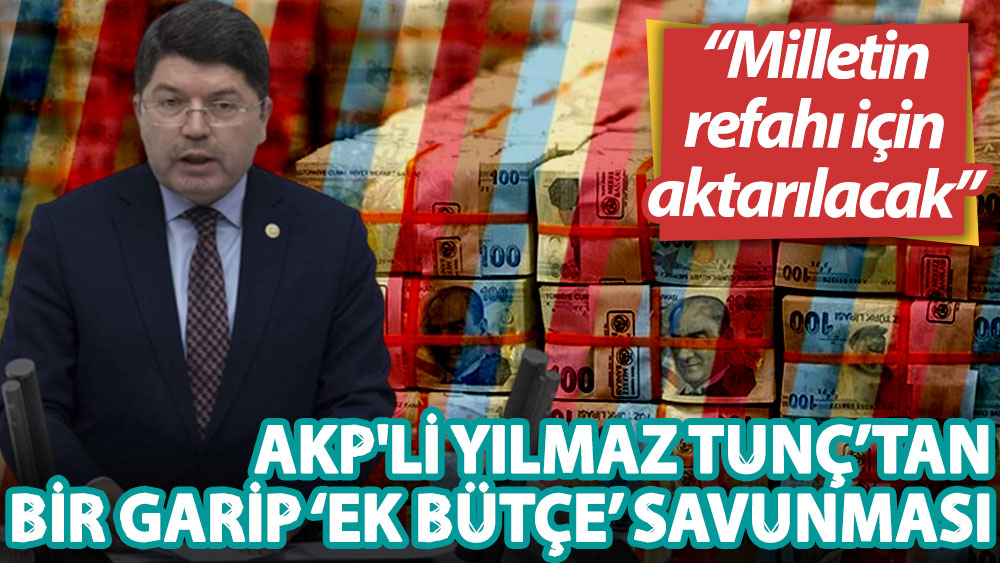 AKP'li Yılmaz Tunç: Ek bütçe milletimize, milletimizin refahı için aktarılacak