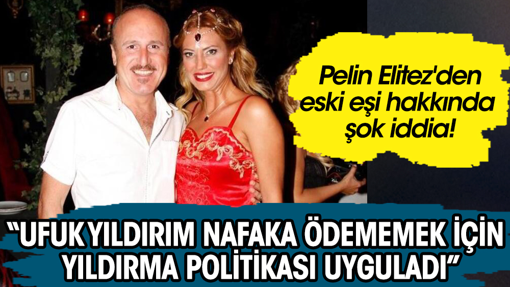 Pelin Elitez'den eski eşi hakkında şok iddia! "Ufuk Yıldırım nafaka ödememek için yıldırma politikası uyguladı"