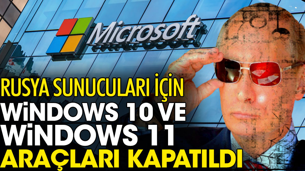 Rusya sunucuları için Windows 10 ve Windows 11 araçları kapatıldı