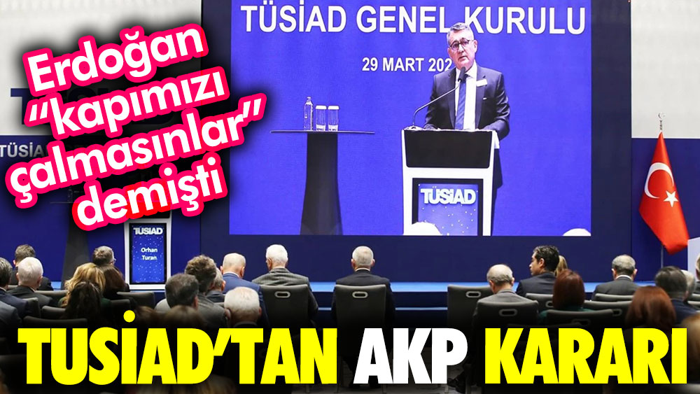 Erdoğan''kapımızı çalmasınlar''demişti TUSİAD'tan AKP kararı