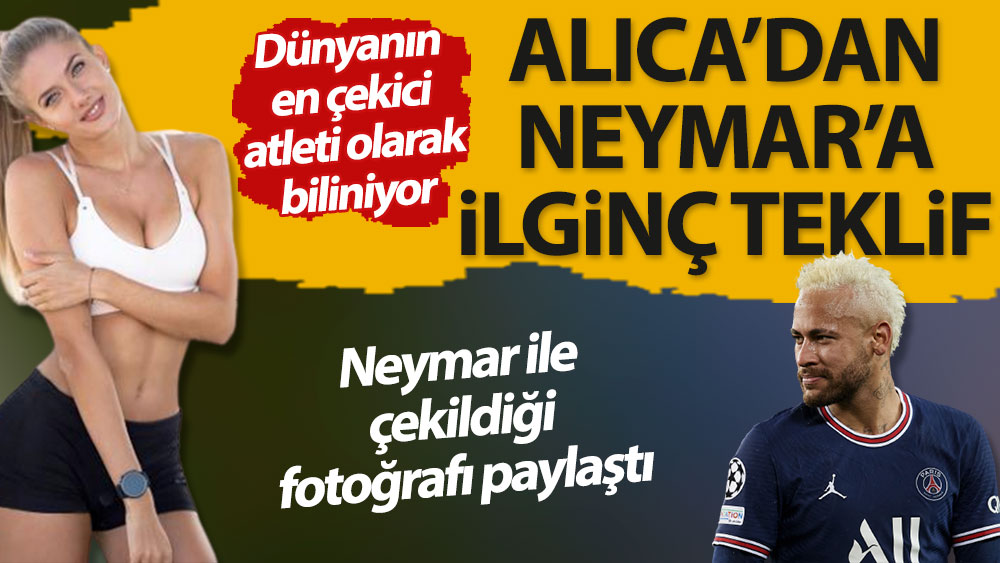 Dünyanın en çekici atleti olarak bilinen Alica'dan Neymar'a ilginç teklif. Neymar ile çekildiği fotoğrafı paylaştı