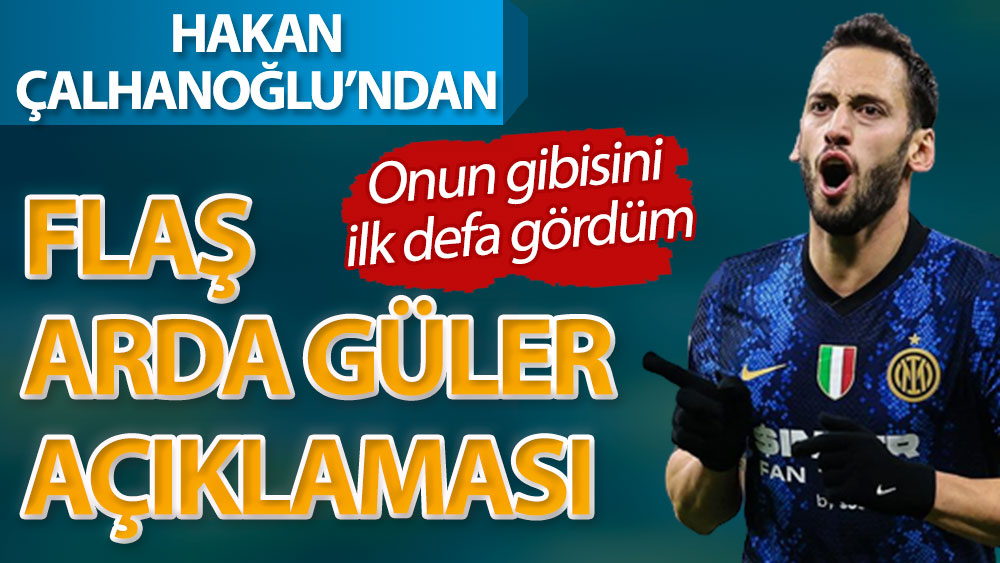 Hakan Çalhanoğlu'ndan flaş Arda Güler açıklaması: Onun gibisini ilk defa gördüm