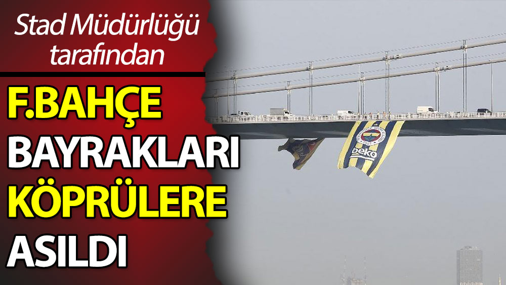 Fenerbahçe bayrakları köprülere asıldı