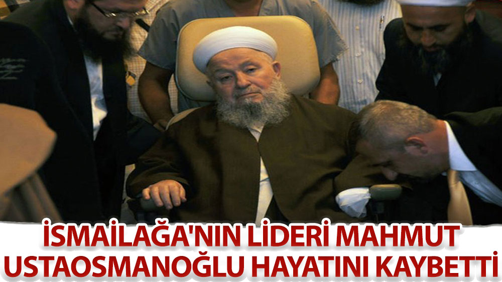 İsmailağa'nın lideri Mahmut Ustaosmanoğlu hayatını kaybetti