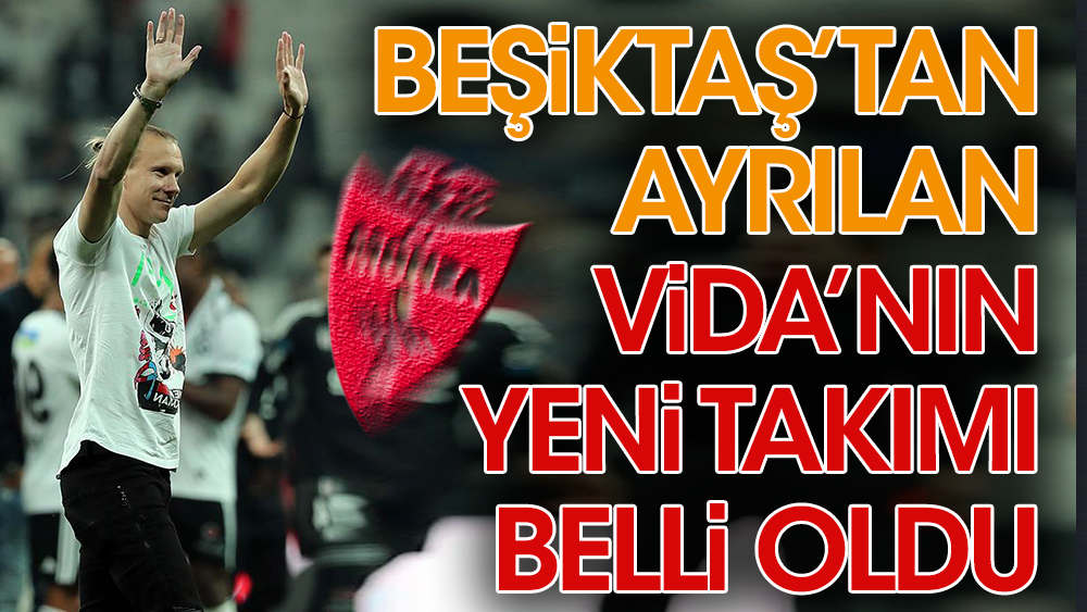 Beşiktaş'a veda eden Vida'nın yeni takımı belli oldu