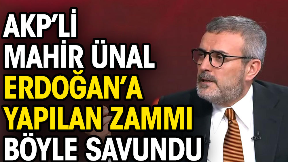 AKP’li Mahir Ünal, Cumhurbaşkanı Erdoğan’a gelen zammı böyle savundu