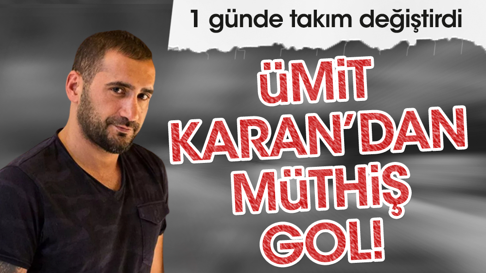 Ümit Karan'dan müthiş gol: 1 günde takım değiştirdi