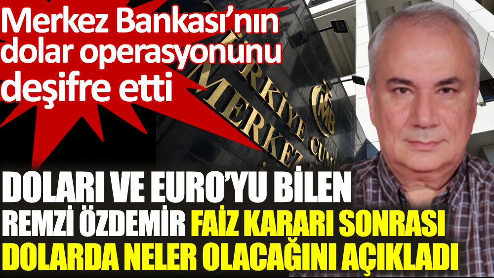 Doları ve Euro’yu bilen Remzi Özdemir faiz kararı sonrası dolarda neler olacağını açıkladı