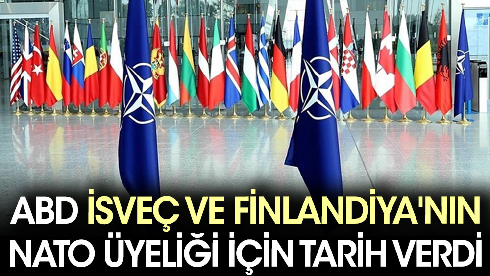 ABD İsveç ve Finlandiya'nın NATO üyeliği için tarih verdi