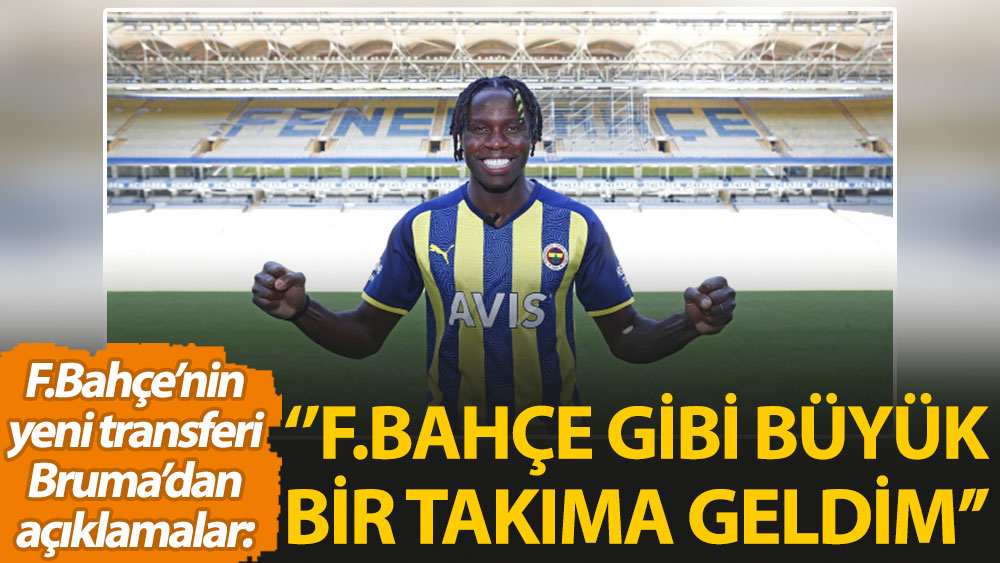 Fenerbahçe'nin yeni transferi Bruma'dan açıklamalar: Fenerbahçe gibi büyük bir takıma geldim