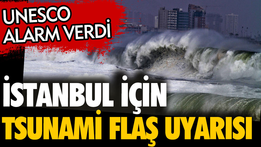 İstanbul için flaş tsunami uyarısı. UNESCO alarm verdi